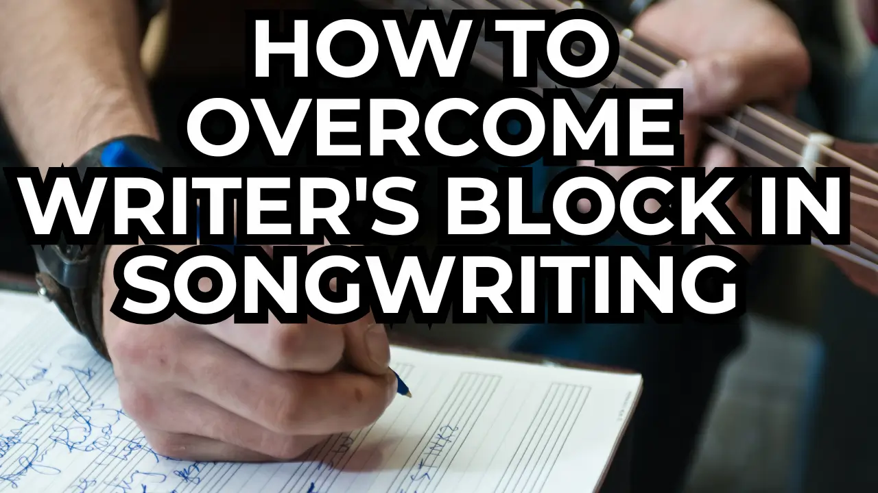 How To Overcome Writer’s Block In Songwriting